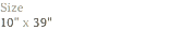 Size
10" x 39"