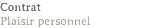 Contrat
Plaisir personnel