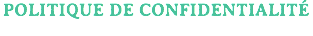 POLITIQUE DE CONFIDENTIALITÉ